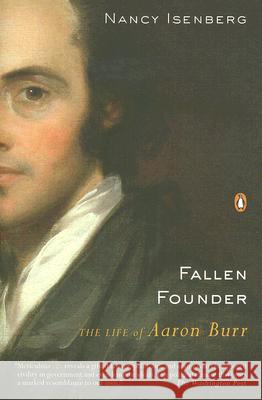 Fallen Founder: The Life of Aaron Burr Nancy Isenberg 9780143113713 Penguin Books