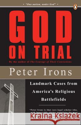 God on Trial: Landmark Cases from America's Religious Battlefields Peter Irons 9780143113751