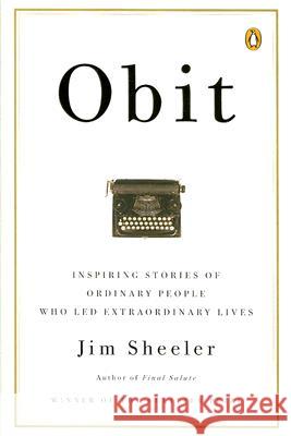 Obit.: Inspiring Stories of Ordinary People Who Led Extraordinary Lives Jim Sheeler 9780143113836 Penguin Books