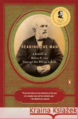 Reading the Man: A Portrait of Robert E. Lee Through His Private Letters Elizabeth Brown Pryor 9780143113904