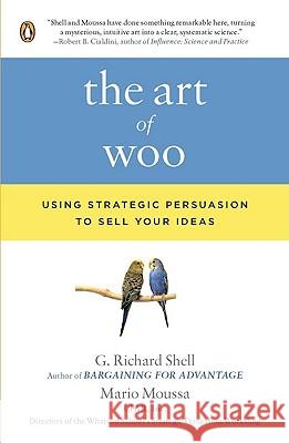 The Art of Woo: Using Strategic Persuasion to Sell Your Ideas G. Richard Shell Mario Moussa 9780143114048