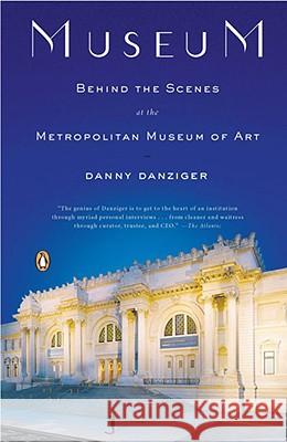 Museum: Behind the Scenes at the Metropolitan Museum of Art Danny Danziger 9780143114260
