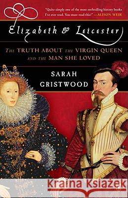 Elizabeth & Leicester: The Truth about the Virgin Queen and the Man She Loved Sarah Gristwood 9780143114499 Penguin Books