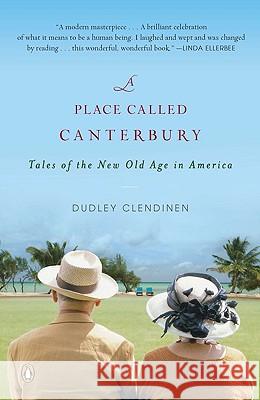 A Place Called Canterbury: Tales of the New Old Age in America Dudley Clendinen 9780143115304 Penguin Books