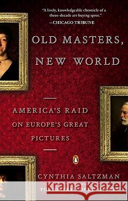 Old Masters, New World: America's Raid on Europe's Great Pictures Cynthia Saltzman 9780143115311