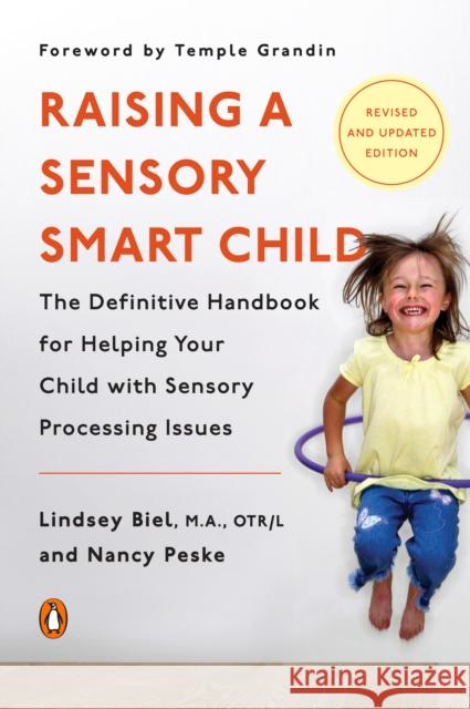 Raising a Sensory Smart Child: The Definitive Handbook for Helping Your Child with Sensory Processing Issues, Revised and Updated Edition Lindsey Biel Nancy Peske 9780143115342 Penguin Putnam Inc