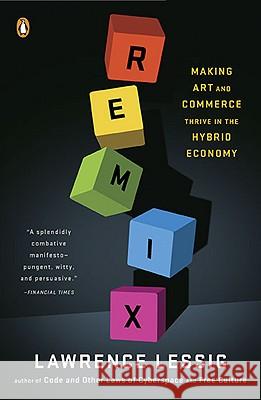 Remix: Making Art and Commerce Thrive in the Hybrid Economy Lawrence Lessig 9780143116134 Penguin Books