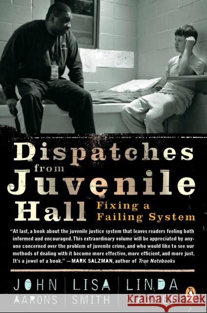 Dispatches from Juvenile Hall: Fixing a Failing System Aarons, John 9780143116226 Penguin Group(CA)