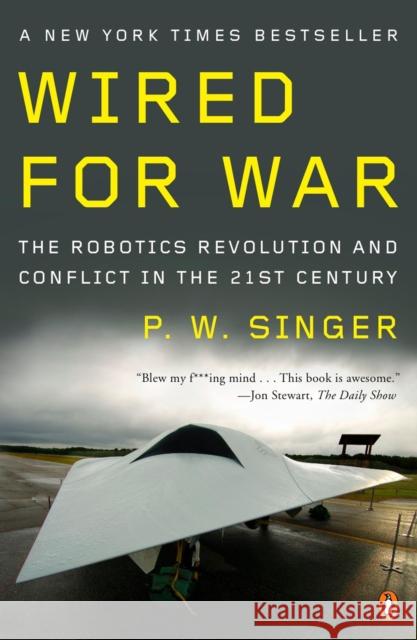 Wired for War: The Robotics Revolution and Conflict in the 21st Century P W Singer 9780143116844 Penguin Books Ltd