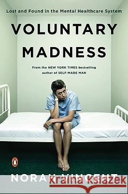 Voluntary Madness: Lost and Found in the Mental Healthcare System Norah Vincent 9780143116851