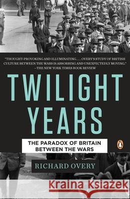 The Twilight Years: The Paradox of Britain Between the Wars Richard Overy 9780143118114