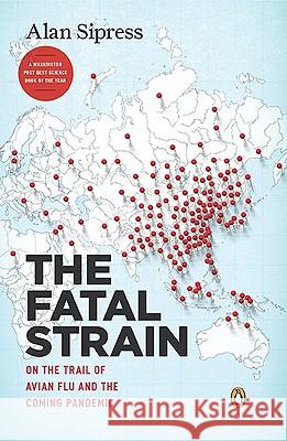 The Fatal Strain: On the Trail of Avian Flu and the Coming Pandemic Alan Sipress 9780143118305 0