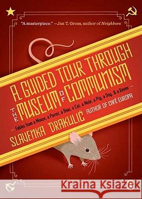 A Guided Tour Through the Museum of Communism: Fables from a Mouse, a Parrot, a Bear, a Cat, a Mole, a Pig, a Dog, and a Raven Slavenka Drakulic 9780143118633 Penguin Books