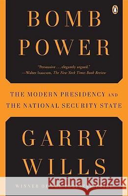 Bomb Power: The Modern Presidency and the National Security State Garry Wills 9780143118688 Penguin Books