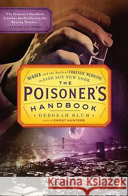 The Poisoner's Handbook: Murder and the Birth of Forensic Medicine in Jazz Age New York Deborah Blum 9780143118824 Penguin Books