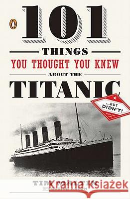 101 Things You Thought You Knew about the Titanic . . . But Didn't! Tim Maltin Eloise Aston 9780143119098 Penguin Books