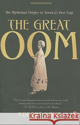 The Great Oom: The Mysterious Origins of America's First Yogi Robert Love 9780143119173 Penguin Books