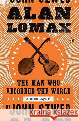 Alan Lomax: The Man Who Recorded the World John Szwed 9780143120735