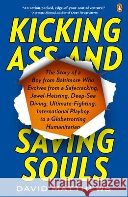 Kicking Ass and Saving Souls: Story of Boy FM Baltimore Who Evolves FM Safecracking, Jewel-Heisting, Deep-Sea Diving, Ultimate-Fighting, Internation David Matthews 9780143121329