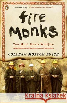 Fire Monks: Zen Mind Meets Wildfire Colleen Morton Busch 9780143121374 Penguin Books