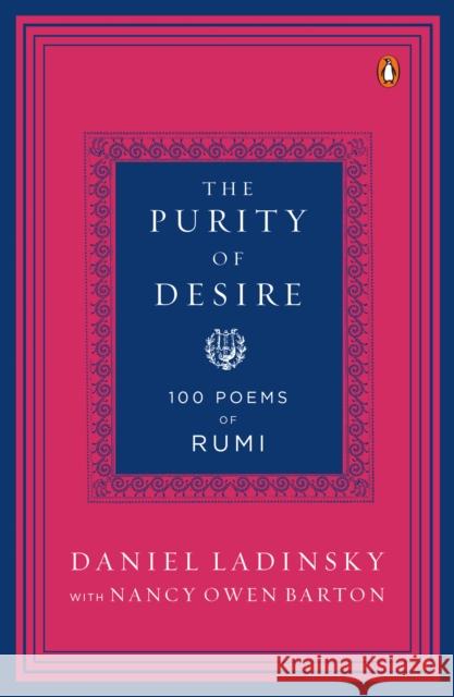 The Purity of Desire: 100 Poems of Rumi Ladinsky, Daniel 9780143121619 0