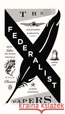 The Federalist Papers: Alexander Hamilton, James Madison, and John Jay Alexander Hamilton James Madison John Jay 9780143121978 Penguin Books