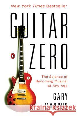 Guitar Zero: The Science of Becoming Musical at Any Age Gary Marcus 9780143122784