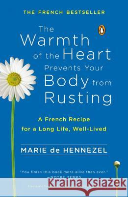 The Warmth of the Heart Prevents Your Body from Rusting: A French Recipe for a Long Life, Well-Lived Marie D 9780143123507 Penguin Books