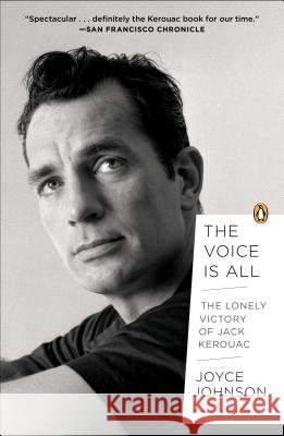 The Voice Is All: The Lonely Victory of Jack Kerouac Joyce Johnson 9780143123965