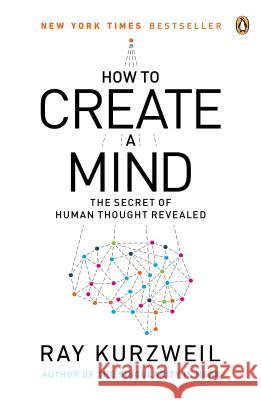 How to Create a Mind: The Secret of Human Thought Revealed Kurzweil, Ray 9780143124047 Penguin Books