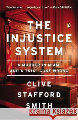 The Injustice System: A Murder in Miami and a Trial Gone Wrong Clive Staffor 9780143124160 Penguin Books