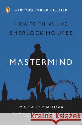 Mastermind: How to Think Like Sherlock Holmes Maria Konnikova 9780143124344 Penguin Books