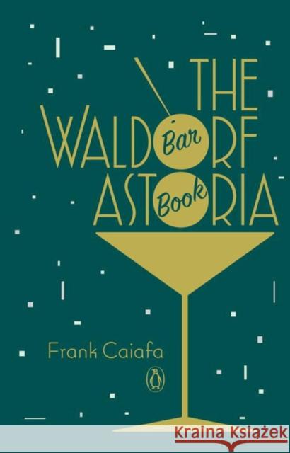 The Waldorf Astoria Bar Book Frank Caiafa 9780143124801 Penguin Putnam Inc