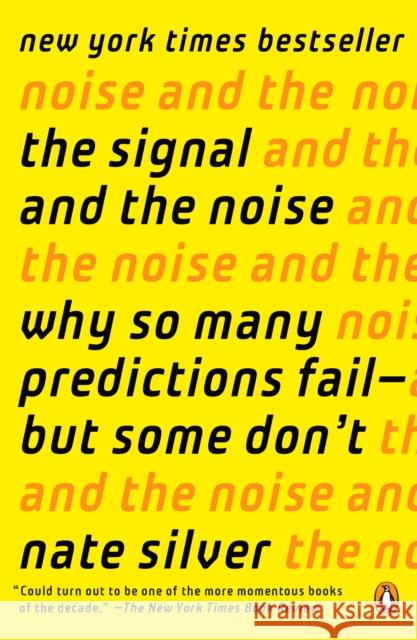 The Signal and the Noise: Why So Many Predictions Fail--But Some Don't Silver, Nate 9780143125082 Penguin Books