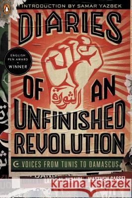 Diaries of an Unfinished Revolution: Voices from Tunis to Damascus Matthew Cassel Layla Al-Zubaidi Robin Moger 9780143125150