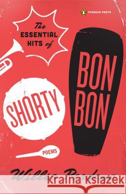 The Essential Hits of Shorty Bon Bon: Poems Willie Perdomo 9780143125235 Penguin Books