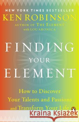 Finding Your Element: How to Discover Your Talents and Passions and Transform Your Life Robinson, Ken 9780143125518 Penguin Books