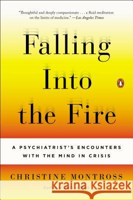 Falling Into the Fire: A Psychiatrist's Encounters with the Mind in Crisis Christine Montross 9780143125716 Penguin Books