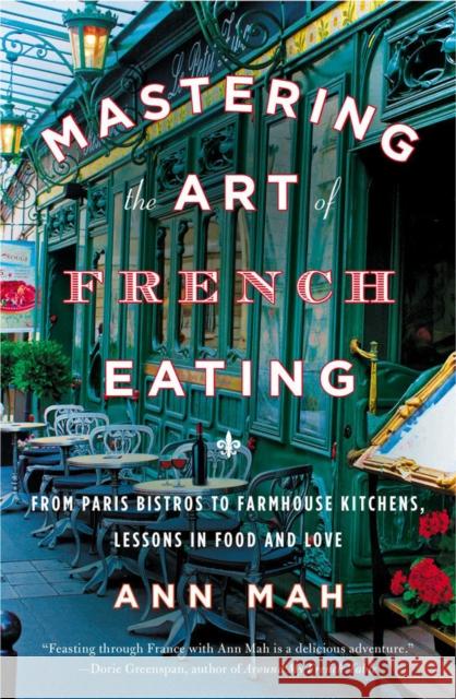 Mastering the Art of French Eating: From Paris Bistros to Farmhouse Kitchens, Lessons in Food and Love Ann Mah 9780143125921 Penguin Books