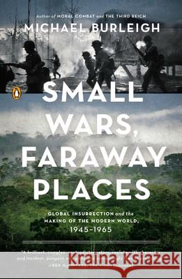 Small Wars, Faraway Places: Global Insurrection and the Making of the Modern World, 1945-1965 Michael Burleigh 9780143125952 Penguin Books