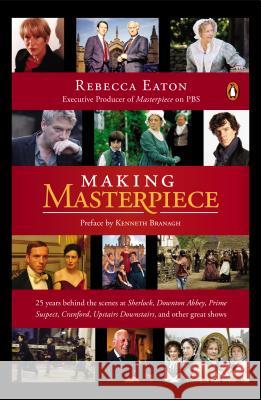 Making Masterpiece: 25 Years Behind the Scenes at Sherlock, Downton Abbey, Prime Suspect, Cranford, Upstairs Downstairs, and Other Great S Rebecca Eaton Kenneth Branagh 9780143126041