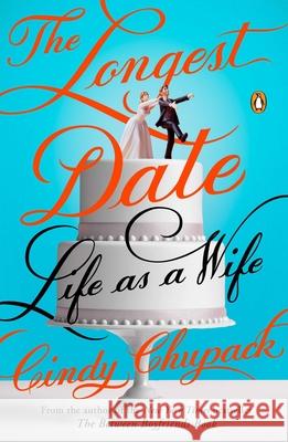 The Longest Date: Life as a Wife Cindy Chupack 9780143126157