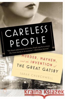 Careless People: Murder, Mayhem, and the Invention of the Great Gatsby Sarah Churchwell 9780143126256 Penguin Books