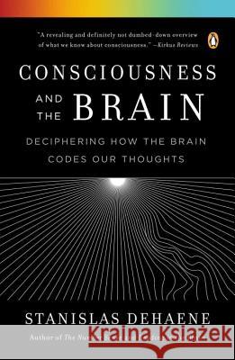 Consciousness and the Brain : Deciphering How the Brain Codes Our Thoughts Stanislas Dehaene 9780143126263 