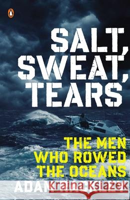 Salt, Sweat, Tears: The Men Who Rowed the Oceans Adam Rackley 9780143126669