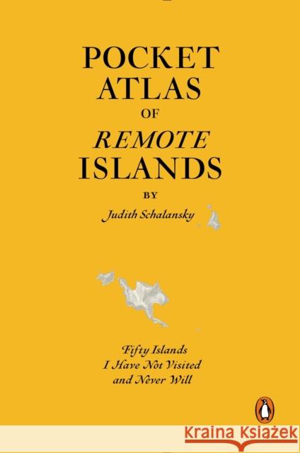 Pocket Atlas of Remote Islands: Fifty Islands I Have Not Visited and Never Will Schalansky, Judith 9780143126676 Penguin Books