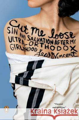 Cut Me Loose: Sin and Salvation After My Ultra-Orthodox Girlhood Leah Vincent 9780143127413 Penguin Books