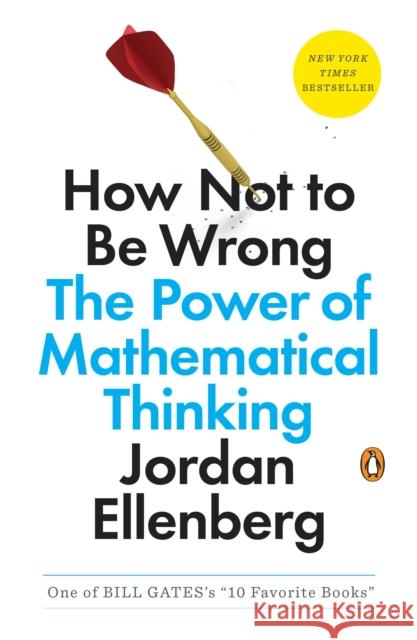 How Not to Be Wrong: The Power of Mathematical Thinking Ellenberg, Jordan 9780143127536 Penguin Publishing Group
