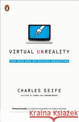 Virtual Unreality: The New Era of Digital Deception Charles Seife 9780143127673 Penguin Books