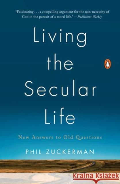 Living the Secular Life: New Answers to Old Questions Phil Zuckerman 9780143127932